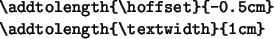 \begin{code}
\verb*\vert\addtolength{\hoffset}{-0.5cm}\vert\\
\verb*\vert\addtolength{\textwidth}{1cm}\vert
\end{code}
