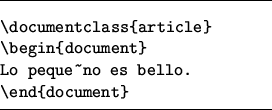 \begin{figure}
\begin{lined}{6cm}
\begin{verbatim}\documentclass{article}
\beg...
...ument}
Lo peque~no es bello.
\end{document}\end{verbatim}\end{lined}\end{figure}