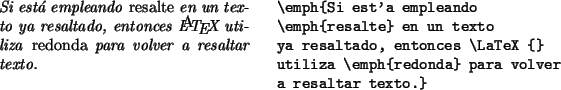 \begin{example}
\emph{Si está empleando
\emph{resalte} en un texto
ya resaltado...
...es \LaTeX {}
utiliza \emph{redonda} para volver
a resaltar texto.}
\end{example}