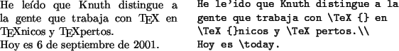 \begin{example}
He leído que Knuth distingue a la
gente que trabaja con \TeX {} en
\TeX {}nicos y \TeX pertos.\\
Hoy es \today.
\end{example}
